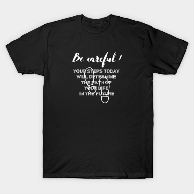 Your steps today will determine the path of your future white writting) T-Shirt by LuckyLife